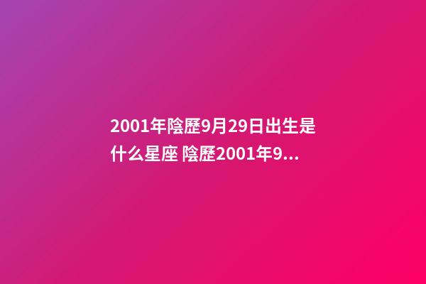 2001年陰歷9月29日出生是什么星座 陰歷2001年9月29日是什么星座-第1張-觀點-玄機派